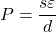 \[P=\dfrac{s\varepsilon}{d}\]