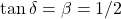 \tan \delta=\beta=1/2