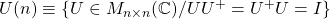 U(n)\equiv\left\{ U\in M_{n\times n}(\mathbb{C})/UU^+=U^+U=I\right\}