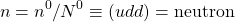 \begin{equation*} n=n^0/N^0\equiv (u d d)=\mbox{neutron} \end{equation*}