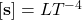 \left[\mathbf{s}\right]=LT^{-4}