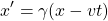 \[ x'=\gamma (x-vt)\]