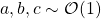 a,b,c\sim \mathcal{O}(1)