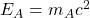 E_A=m_Ac^2