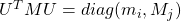 U^TMU=diag(m_i,M_j)