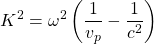 \[ K^2=\omega^2\left(\dfrac{1}{v_p}-\dfrac{1}{c^2}\right)\]