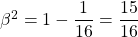\beta^2=1-\dfrac{1}{16}=\dfrac{15}{16}