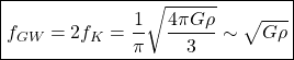 \[\boxed{f_{GW}=2f_{K}=\dfrac{1}{\pi}\sqrt{\dfrac{4\pi G\rho}{3}}\sim\sqrt{G\rho}}\]