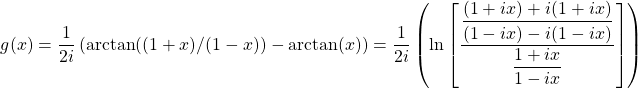 \[ g(x) = \dfrac{1}{2i} \left( \arctan ((1+x)/(1-x)) - \arctan (x) \right) = \dfrac{1}{2i} \left( \ln \left [ \dfrac{\dfrac{(1+ix)+i(1+ix)}{(1-ix)-i(1-ix)}}{ \dfrac{1+ix}{1-ix}} \right]\right)\]