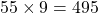 55 \times 9 =495