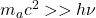 m_ac^2>>h\nu