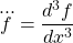 \[ \dddot{f}=\dfrac{d^3f}{dx^3}\]