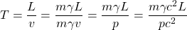 \[ T=\dfrac{L}{v}=\dfrac{m \gamma L}{m \gamma v}=\dfrac{ m \gamma L}{p}=\dfrac{m \gamma c^2 L}{pc^2}\]