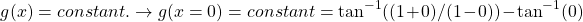 \[ g(x)=constant.\rightarrow g(x=0)= constant = \tan^{-1}((1+0)/(1-0))-\tan ^{-1} (0)\]