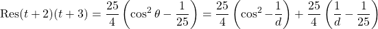 \[\mbox{Res}(t+2)(t+3)=\dfrac{25}{4}\left(\cos^2\theta-\dfrac{1}{25}\right)=\dfrac{25}{4}\left(\cos^2-\dfrac{1}{d}\right)+\dfrac{25}{4}\left(\dfrac{1}{d}-\dfrac{1}{25}\right)\]