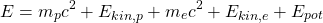\[ E=m_pc^2+E_{kin,p}+m_ec^2+E_{kin,e}+E_{pot}\]