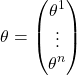 \begin{equation*} \theta=\begin{pmatrix}\theta^1 \\ \vdots \\ \theta^n\end{pmatrix} \end{equation*}