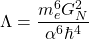 \[\Lambda=\dfrac{m_e^6G_N^2}{\alpha^6 \hbar^4}\]