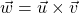 \vec{w}=\vec{u}\times\vec{v}