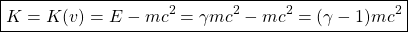 \[\boxed{K=K(v)=E-mc^2=\gamma mc^2-mc^2=(\gamma - 1)mc^2}\]