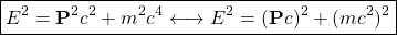 \[ \boxed{E^2=\mathbf{P}^2c^2+m^2c^4 \longleftrightarrow E^2=(\mathbf{P}c)^2+(mc^2)^2}\]