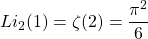 \[Li_2(1)=\zeta (2)=\dfrac{\pi^2}{6}\]