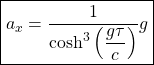 \[ \boxed{a_x=\dfrac{1}{\cosh^3\left(\dfrac{g\tau}{c}\right)}g}\]