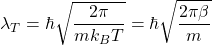 \begin{equation*} \lambda_T=\hbar\sqrt{\dfrac{2\pi}{mk_BT}}=\hbar \sqrt{\dfrac{2\pi \beta}{m}} \end{equation*}