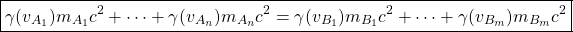 \[ \boxed{\gamma (v_{A_1})m_{A_1}c^2+\cdots+\gamma (v_{A_n})m_{A_n}c^2=\gamma (v_{B_1})m_{B_1}c^2+\cdots+\gamma (v_{B_m})m_{B_m}c^2}\]