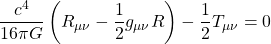\[ \dfrac{c^4}{16\pi G}\left( R_{\mu \nu} - \dfrac{1}{2} g_{\mu \nu}R\right) - \dfrac{1}{2} T_{\mu \nu} = 0\]