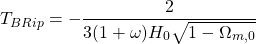\begin{equation*} \tcboxmath{T_{BRip}=-\dfrac{2}{3(1+\omega)H_0\sqrt{1-\Omega_{m,0}}}} \end{equation*}