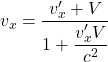 \[ v_x=\dfrac{v'_x+V}{1+\dfrac{v'_xV}{c^2}}\]