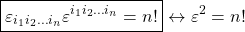 \[\boxed{\varepsilon_{i_1i_2\ldots i_n}\varepsilon^{i_1i_2\ldots i_n}=n!}\leftrightarrow \varepsilon^2=n!\]