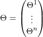 \begin{equation*} \Theta=\begin{pmatrix} \Theta^1 \\ \vdots \\ \Theta^n\end{pmatrix} \end{equation*}