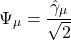 \begin{equation*} \Psi_\mu=\dfrac{\hat{\gamma}_\mu}{\sqrt{2}} \end{equation*}