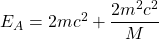 E_A=2mc^2+\dfrac{2m^2c^2}{M}