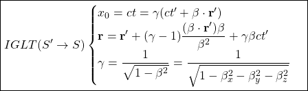 \[ \boxed{IGLT(S'\rightarrow S) \begin{cases} x_0=ct=\gamma (ct' + \mathbf{\beta} \cdot \mathbf{r}') \\ \mathbf{r}=\mathbf{r}'+(\gamma -1) \dfrac{(\mathbf{\beta}\cdot \mathbf{r}')\mathbf{\beta}}{\beta^2} +\gamma \beta ct' \\ \gamma = \dfrac{1}{\sqrt{1-\beta^2}}= \dfrac{1}{\sqrt{1-\beta_x^2-\beta_y^2-\beta_z^2}} \end{cases}}\]