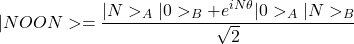 \[\vert NOON>=\dfrac{\vert N>_A\vert 0>_B+e^{iN\theta}\vert 0>_A\vert N>_B}{\sqrt{2}}\]