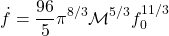 \[\dot{f}=\dfrac{96}{5}\pi^{8/3}\mathcal{M}^{5/3}f_0^{11/3}\]
