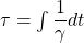 \tau=\int \dfrac{1}{\gamma}dt