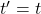 t'=t