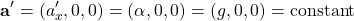 \[ \mathbf{a}'=(a'_x,0,0)=(\alpha,0,0)=(g,0,0)=\mbox{constant}\]