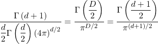\[\dfrac{\Gamma\left(d+1\right)}{\dfrac{d}{2}\Gamma\left(\dfrac{d}{2}\right)\left(4\pi\right)^{d/2}}=\dfrac{\Gamma\left(\dfrac{D}{2}\right)}{\pi^{D/2}}=\dfrac{\Gamma\left(\dfrac{d+1}{2}\right)}{\pi^{(d+1)/2}}\]