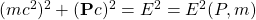 (mc^2)^2+(\mathbf{P}c)^2=E^2=E^2(P,m)