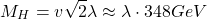 \[ M_H=v\sqrt{2}\lambda\approx \lambda \cdot 348GeV\]