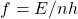f=E/nh