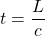 t=\dfrac{L}{c}