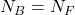 N_B=N_F
