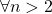 \forall n>2
