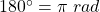 180^\circ=\pi \; rad